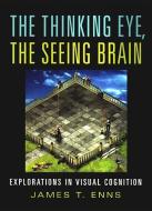The Thinking Eye, the Seeing Brain: Explorations in Visual Cognition di James T. Enns edito da W W NORTON & CO
