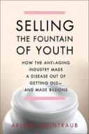 Selling The Fountain Of Youth di Arlene Weintraub edito da The Perseus Books Group