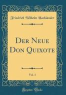 Der Neue Don Quixote, Vol. 3 (Classic Reprint) di Friedrich Wilhelm Hacklander edito da Forgotten Books