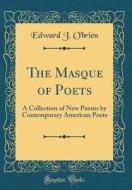 The Masque of Poets: A Collection of New Poems by Contemporary American Poets (Classic Reprint) di Edward J. O'Brien edito da Forgotten Books