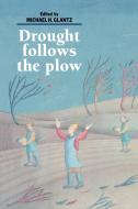 Drought Follows the Plow di Michael H. Glantz edito da Cambridge University Press