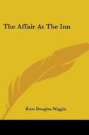 The Affair At The Inn di KATE DOUGLAS WIGGIN edito da Kessinger Publishing