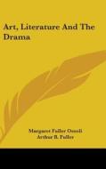 Art, Literature And The Drama di Margaret Fuller Ossoli edito da Kessinger Publishing, Llc