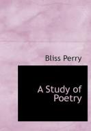 A Study Of Poetry di Bliss Perry edito da Bibliolife