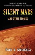 Silent Mars And Other Stories di Paul V. Cwiakala edito da LIGHTNING SOURCE INC