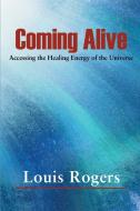 Coming Alive di Louis Rogers edito da iUniverse