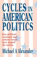 Cycles in American Politics di Michael A Alexander edito da iUniverse