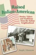 Raised Italian-American: Stories, Values and Traditions from the Italian Neighborhood di Joseph J. Bonocore edito da AUTHORHOUSE