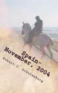 Spain - November, 2004: The World & How to Get There di Robert J. Schulenburg edito da Same Strange World Press