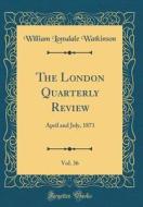 The London Quarterly Review, Vol. 36: April and July, 1871 (Classic Reprint) di William Lonsdale Watkinson edito da Forgotten Books