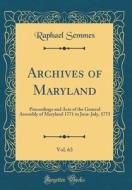 Archives of Maryland, Vol. 63: Proceedings and Acts of the General Assembly of Maryland 1771 to June-July, 1773 (Classic Reprint) di Raphael Semmes edito da Forgotten Books