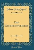 Der Geschichtforscher, Vol. 7 (Classic Reprint) di Johann Georg Meusel edito da Forgotten Books