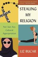Stealing My Religion di Liz Bucar edito da Harvard University Press