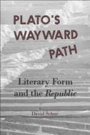Plato`s Wayward Path - Literary Form and the Republic di David Schur edito da Harvard University Press