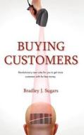 Buying Customers di Bradley J Sugars edito da Truth, Llc