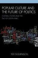 Popular Culture and the Future of Politics di Ted Gournelos edito da Lexington Books