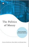 The Politics of Money: Towards Sustainability and Economic Democracy di Frances Hutchinson, Mary Mellor, Wendy Olsen edito da Pluto Press (UK)