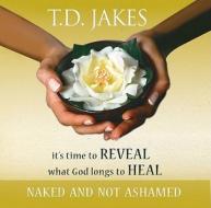 It's Time to Reveal What God Longs to Heal: Naked and Not Ashamed di T. D. Jakes edito da Destiny Image Incorporated
