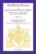 The General Armory Of England, Scotland, Ireland, And Wales, Comprising A Registry Of Armorial Bearings From The Earliest To The Present Time, Volume di Sir Bernard Burke C B LL D edito da Heritage Books
