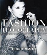 Fashion Photography: A Complete Guide to the Tools and Techniques of the Trade di Bruce Smith edito da Amphoto Books