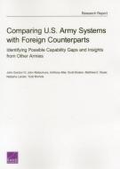 Comparing U.S. Army Systems with Foreign Counterparts: Identifying Possible Capability Gaps and Insights from Other Armi di John Gordon, John Matsumura, Anthony Atler edito da RAND CORP