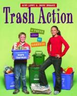 Trash Action: A Fresh Look at Garbage di Ann Love, Jane Drake edito da Tundra Books (NY)