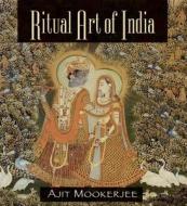 Ritual Art of India di Ajit Mookerjee edito da INNER TRADITIONS