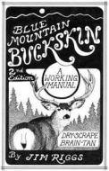 Blue Mountain Buckskin: A Working Manual for Dry-Scrape Brain-Tan di Jim Riggs edito da BACKCOUNTRY PUB