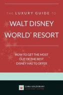 The Luxury Guide to Walt Disney World Resort: How to Get the Most Out of the Best Disney Has to Offer di Cara Goldsbury edito da Bowman Books