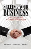 Selling Your Business: A Practical Guide to Getting It Done Right di Mark Jordan, Mark Gould, Rex Slagel edito da Capital Strategies, Inc.