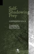 Self-Shadowing Prey di Gherasim Luca, Gh Rasim Luca edito da Contra Mundum Press