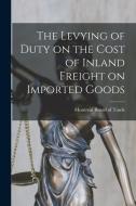 The Levying of Duty on the Cost of Inland Freight on Imported Goods [microform] edito da LIGHTNING SOURCE INC