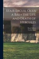Stair Ercuil Ocus a bás = the Life and Death of Hercules di Raoul Lefèvre, Gordon Quin edito da LEGARE STREET PR