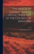 The Speech of Count Camillo Cavour, President of the Council of Ministers di Camillo Benso Cavour edito da LEGARE STREET PR