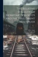 The Relative Stability of Monetary Velocity and the Investment Multiplier di Albert Ando, Franco Modigliani edito da LEGARE STREET PR