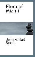 Flora Of Miami di John Kunkel Small edito da Bibliolife