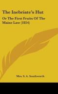 The Inebriate's Hut: Or the First Fruits of the Maine Law (1854) di Mrs S. a. Southworth edito da Kessinger Publishing