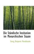 Die St Ndische Institution Im Monarchischen Staate di Georg Benjamin Mendelssohn edito da Bibliolife