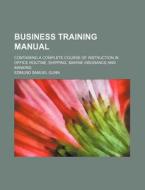 Business Training Manual; Containing a Complete Course of Instruction in Office Routine, Shipping, Marine Insurance and Banking di Edmund Samuel Gunn edito da Rarebooksclub.com