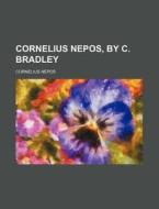 Cornelius Nepos, by C. Bradley di Cornelius Nepos edito da Rarebooksclub.com