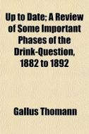 Up To Date; A Review Of Some Important P di Gallus Thomann edito da General Books