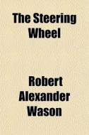 The Steering Wheel di Robert Alexander Wason edito da General Books Llc