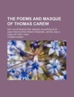 The Poems And Masque Of Thomas Carew di Thomas Carew edito da Rarebooksclub.com