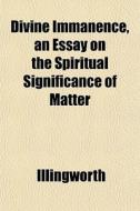 Divine Immanence, An Essay On The Spirit di Illingworth edito da General Books