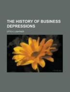 The History Of Business Depressions di Otto C. Lightner edito da Rarebooksclub.com