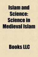 Islam And Science: Islamization Of Knowl di Books Llc edito da Books LLC, Wiki Series