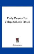 Daily Prayers for Village Schools (1855) di Anonymous edito da Kessinger Publishing