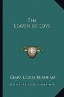 The Leaven of Love di Clara Louise Burnham edito da Kessinger Publishing