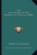 The Steel Horse or the Rambles of a Bicycle (1888) the Steel Horse or the Rambles of a Bicycle (1888) di Harry Castlemon edito da Kessinger Publishing