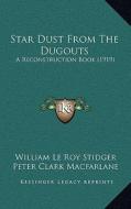 Star Dust from the Dugouts: A Reconstruction Book (1919) di William Le Roy Stidger edito da Kessinger Publishing
